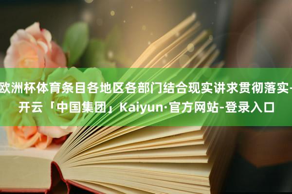 欧洲杯体育条目各地区各部门结合现实讲求贯彻落实-开云「中国集团」Kaiyun·官方网站-登录入口