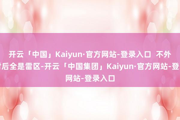 开云「中国」Kaiyun·官方网站-登录入口  不外狂欢背后全是雷区-开云「中国集团」Kaiyun·官方网站-登录入口