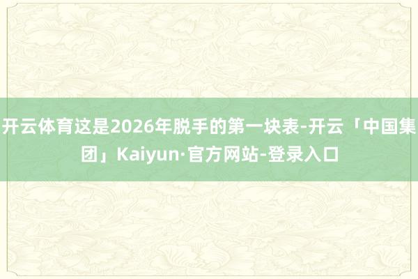 开云体育这是2026年脱手的第一块表-开云「中国集团」Kaiyun·官方网站-登录入口