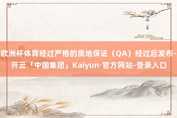 欧洲杯体育经过严格的质地保证（QA）经过后发布-开云「中国集团」Kaiyun·官方网站-登录入口