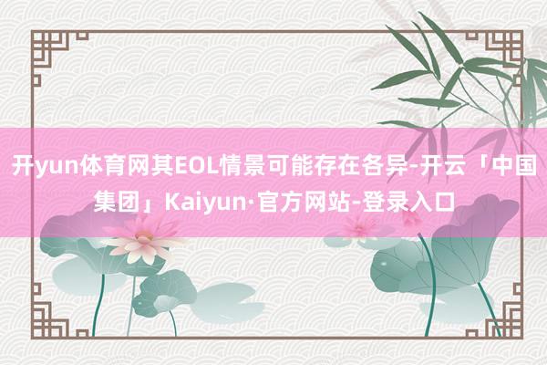 开yun体育网其EOL情景可能存在各异-开云「中国集团」Kaiyun·官方网站-登录入口